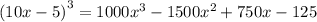 {(10x - 5)}^{3} = 1000 {x}^{3} - 1500 {x}^{2} + 750x - 125