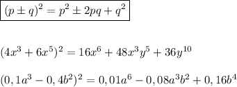 \boxed {(p\pm q)^2=p^2\pm 2pq+q^2}\\\\\\(4x^3+6x^5)^2=16x^6+48x^3y^5+36y^{10}\\\\(0,1a^3-0,4b^2)^2=0,01a^6-0,08a^3b^2+0,16b^4