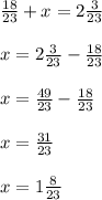 \frac{18}{23} + x = 2\frac{3}{23}\\\\x = 2\frac{3}{23} - \frac{18}{23}\\\\x = \frac{49}{23} - \frac{18}{23}\\\\x = \frac{31}{23}\\\\x = 1\frac{8}{23}