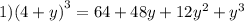 1) {(4 + y)}^{3} = 64 + 48y + 12 {y}^{2} + {y}^{3}