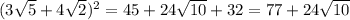 ( 3 \sqrt{5} + 4 \sqrt{2} )^{2} = 45 + 24 \sqrt{10} + 32 = 77 + 24 \sqrt{10}