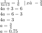 \frac{1}{4a + 3} = \frac{1}{6} \: \: \: \: | \: x≠ - \frac{3}{4} \\ 4a + 3 = 6 \\ 4a = 6 - 3 \\ 4a = 3 \\ a = \frac{3}{4} \\ a = 0.75