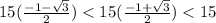 15 (\frac{ - 1 - \sqrt{3} }{2} ) < 15 (\frac{ - 1 + \sqrt{3} }{2} ) < 15