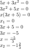 5x + 3 {x}^{2} = 0 \\ 3 {x}^{2} + 5x = 0 \\ x(3x + 5) = 0 \\ x_1 = 0 \\ 3x + 5 = 0 \\ 3x = - 5 \\ x = \frac{ - 5}{3} \\ x_2 = - 1 \frac{2}{3}