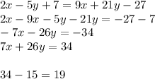 2x-5y+7=9x+21y-27\\2x-9x-5y-21y=-27-7\\-7x-26y=-34\\7x+26y=34\\\\34-15=19