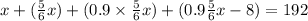 x + ( \frac{5}{6} x) + (0.9 \times \frac{5}{6} x) + (0.9 \frac{5}{6} x - 8) = 192