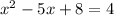 x^{2} - 5x + 8 = 4