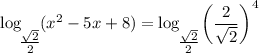 \log_\bigg{\frac{\sqrt{2}}{2} } (x^{2} - 5x + 8) = \log_\bigg{\frac{\sqrt{2}}{2} } \left( \dfrac{2}{\sqrt{2}} \right)^{4}