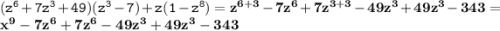 \tt (z^6+7z^3+49)(z^3-7)+z(1-z^8)=\bf z^{6+3} -7z^{6}+7z^{3+3}-49z^3+49z^3-343=x^9-7z^6+7z^6-49z^3+49z^3-343