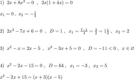 1)\; \; 2x+8x^2=0\; \; ,\; \; 2x(1+4x)=0\\\\x_1=0\; ,\; x_2=-\frac{1}{4}\\\\\\2)\; \; 2x^2-7x+6=0\; \; ,\; \; D=1\; ,\; \; x_1=\frac{7-1}{4}=\frac{3}{2}=1\frac{1}{2}\; ,\; \; x_2=2\\\\\\3)\; \; x^2-x=2x-5\; \; ,\; \; x^2-3x+5=0\; \; ,\; \; D=-11