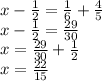 x - \frac{1}{2} = \frac{1}{6} + \frac{4}{5} \\ x - \frac{1}{2} = \frac{29}{30} \\ x = \frac{29}{ 30} + \frac{1}{2} \\ x = \frac{22}{15}