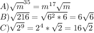 A)\sqrt{m} ^{35} =m^{17}\sqrt{m} \\B)\sqrt{216} =\sqrt{6^2*6} =6\sqrt{6} \\C)\sqrt{2^9} =2^{4} *\sqrt{2} =16\sqrt{2}