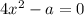 4x^{2} - a = 0