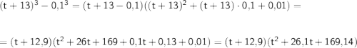 \sf (t+13)^3-0{,}1^3=(t+13-0{,}1)((t+13)^2+(t+13)\cdot 0{,}1+0{,}01)=\\ \\ \\ =(t+12{,}9)(t^2+26t+169+0{,}1t+0{,}13+0{,}01)=(t+12{,}9)(t^2+26{,}1t+169{,}14)