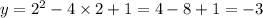 y = 2 {}^{2} - 4 \times 2 + 1 = 4 - 8 + 1 = - 3