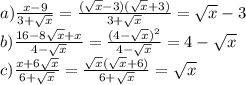 a)\frac{x-9}{3+\sqrt{x}}=\frac{(\sqrt{x}-3)(\sqrt{x}+3)}{3+\sqrt{x}}=\sqrt{x}-3\\b)\frac{16-8\sqrt{x}+x}{4-\sqrt{x}} =\frac{(4-\sqrt{x})^2}{4-\sqrt{x}}=4-\sqrt{x}\\c)\frac{x+6\sqrt{x}}{6+\sqrt{x}}=\frac{\sqrt{x}(\sqrt{x}+6)}{6+\sqrt{x}}=\sqrt{x}