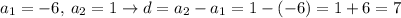 a_1=-6, \: a_2=1 \to d=a_2-a_1=1-(-6)=1+6=7