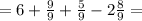 =6+\frac{9}{9}+\frac{5}{9}-2\frac{8}{9}=