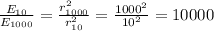 \frac{E_{10} }{E_{1000}} =\frac{r_{1000} ^{2} }{r_{10} ^{2}} =\frac{1000^{2} }{10^{2} } =10000\\