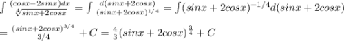 \int\frac{(cosx-2sinx)dx}{\sqrt[4]{sinx+2cosx} } =\int\frac{d(sinx+2cosx)}{(sinx+2cosx)^{1/4} }=\int(sinx+2cosx)^{-1/4}d(sinx+2cosx) \\ \\ =\frac{(sinx+2cosx)^{3/4}}{3/4} +C=\frac{4}{3} (sinx+2cosx)^\frac{3}{4}+C