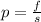 p = \frac{f}{ s}