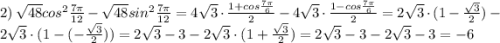 2) \: \sqrt{48}cos^2\frac{7\pi}{12}-\sqrt{48}sin^2\frac{7\pi}{12}=4\sqrt{3}\cdot \frac{1+cos\frac{7\pi}{6}}{2}-4\sqrt{3}\cdot \frac{1-cos\frac{7\pi}{6}}{2}=2\sqrt{3}\cdot (1-\frac{\sqrt{3}}{2})-2\sqrt{3}\cdot (1-(-\frac{\sqrt{3}}{2}))=2\sqrt{3}-3-2\sqrt{3}\cdot (1+\frac{\sqrt{3}}{2})=2\sqrt{3}-3-2\sqrt{3}-3=-6