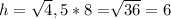 h = \sqrt4,5*8} = \sqrt[]{36} = 6