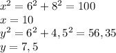 x^{2} = 6^{2} + 8^{2} = 100\\ x = 10 \\y^{2} = 6^{2} + 4,5^{2} = 56,35 \\y = 7,5