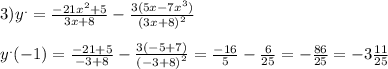 3){y}^{.} = \frac{ - 21 {x}^{2} + 5 }{3x + 8} - \frac{3(5x - 7 {x}^{3} )}{ ({3x + 8)}^{2} } \\ \\ {y}^{.} ( - 1) = \frac{ - 21 + 5}{ - 3 + 8} - \frac{3( - 5 + 7)}{ {( - 3 + 8)}^{2} } = \frac{ - 16}{5} - \frac{6}{25} = - \frac{86}{25} = - 3 \frac{11}{25}