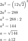 \[\begin{gathered} 2{a^2}={\left({12\sqrt 2}\right)^2}\hfill \\ 2{a^2}=288\hfill\\ {a^2}=288:2\hfill \\ {a^2}=144\hfill \\ a=\sqrt {144}\hfill \\ a=\pm 12\hfill \\ \end{gathered} \]