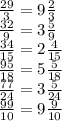 \frac{29}{3} = 9 \frac{2}{3} \\ \frac{32}{9} = 3 \frac{5}{9} \\ \frac{34}{15} = 2 \frac{4}{15} \\ \frac{95}{18} = 5 \frac{5}{18} \\ \frac{77}{24 } = 3 \frac{5}{24} \\ \frac{99}{10} = 9 \frac{9}{10}