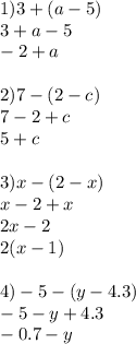 1)3 + (a - 5) \\ 3 + a - 5 \\ - 2 + a \\ \\ 2)7 - (2 - c) \\ 7 - 2 + c \\ 5 + c \\ \\ 3)x - (2 - x) \\ x - 2 + x \\ 2x - 2 \\ 2(x - 1) \\ \\ 4) - 5 - (y - 4.3) \\ - 5 - y + 4.3 \\ - 0.7 - y