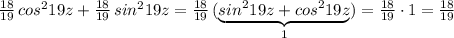 \frac{18}{19}\, cos^219z+\frac{18}{19}\, sin^219z=\frac{18}{19}\, (\underbrace {sin^219z+cos^219z}_{1})=\frac{18}{19}\cdot 1=\frac{18}{19}