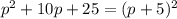 p^2+10p+25=(p+5)^2