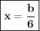 \boxed{\bold{x=\frac{b}{6} }}