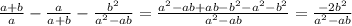 \frac{a+b}{a} -\frac{a}{a+b} -\frac{b^2}{a^2-ab} =\frac{a^2-ab+ab-b^2-a^2-b^2}{a^2-ab} =\frac{-2b^2}{a^2-ab}