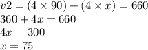 v2 = (4 \times 90) + (4 \times x) = 660 \\ 360 + 4x = 660 \\ 4x = 300 \\ x = 75