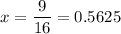 x = \dfrac{9}{16} = 0.5625