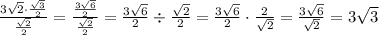 \frac{3\sqrt{2}\cdot \frac{\sqrt{3}}{2}}{\frac{\sqrt{2}}{2}}=\frac{\frac{3\sqrt{6}}{2}}{\frac{\sqrt{2}}{2}}=\frac{3\sqrt{6}}{2}\div \frac{\sqrt{2}}{2}=\frac{3\sqrt{6}}{2}\cdot \frac{2}{\sqrt{2}}=\frac{3\sqrt{6}}{\sqrt{2}}=3\sqrt{3}