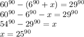 60^{90}-(6 ^{90}+x)=29^{90}\\60^{90}-6 ^{90}-x=29^{90}\\ 54^{90}-29^{90}=x\\x=25^{90}