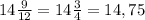 14\frac{9}{12} = 14\frac{3}{4} =14,75