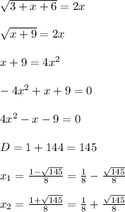 \sqrt{3+x+6} = 2x\\\\\sqrt{x+9} = 2x\\\\x+9 = 4x^2\\\\-4x^2+x + 9 = 0\\\\4x^2 - x - 9 = 0\\\\D = 1 + 144 = 145\\\\x_1 = \frac{1-\sqrt{145}}{8} = \frac{1}{8} - \frac{\sqrt{145}}{8}\\\\x_2 = \frac{1+\sqrt{145}}{8} = \frac{1}{8} + \frac{\sqrt{145}}{8}