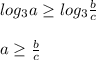 log_{3}a\geq log_{3}\frac{b}{c}\\\\a\geq\frac{b}{c}