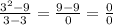 \frac{3^{2}-9 }{3-3}= \frac{9-9}{0}=\frac{0}{0}