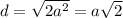 d=\sqrt{2a^2} =a\sqrt{2}