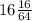 16\frac{16}{64}