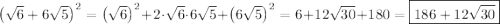 \[{\left( {\sqrt 6+6\sqrt 5}\right)^2}={\left({\sqrt 6}\right)^2}+2\cdot \sqrt 6\cdot 6\sqrt 5+{\left({6\sqrt 5}\right)^2}=6+12\sqrt {30}+180=\boxed{186+12\sqrt {30}}\]