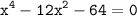 \displaystyle \tt {x}^{4} - 12 {x}^{2} - 64 = 0