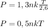 P=1,3nk\frac{T}{2,6}\\ \\ P=0,5nkT