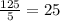 \frac{125}{5} = 25